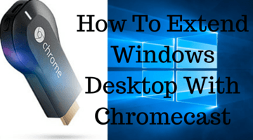 How To Extend Windows Desktop With Chromecast fi