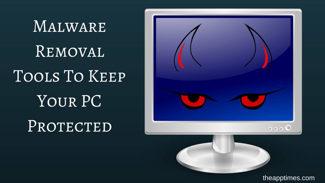 Malware Removal Tools To Keep Your PC Protected - TheAppTimes