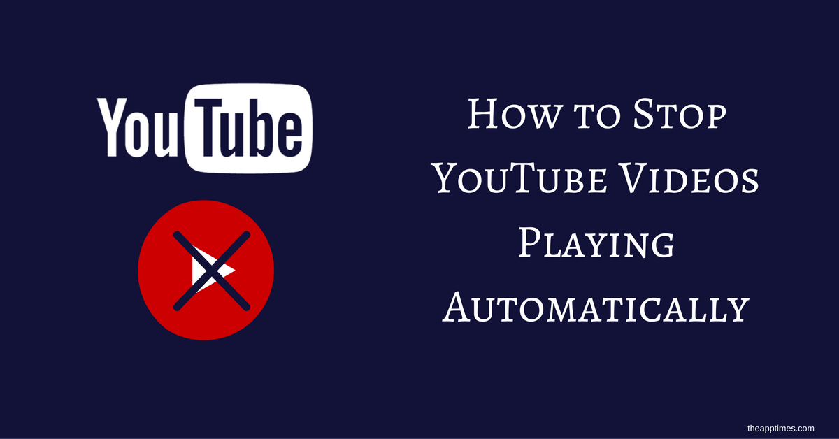 stop-youtube-videos-playing-automatically-how-to-theapptimes