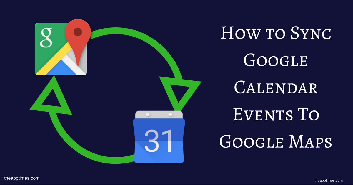 Sync Google Calendar Events To Google Maps [How To] TheAppTimes